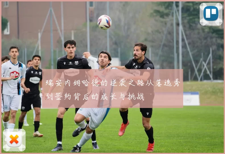 瑞安内姆哈德的逆袭之路从落选秀到签约背后的成长与挑战